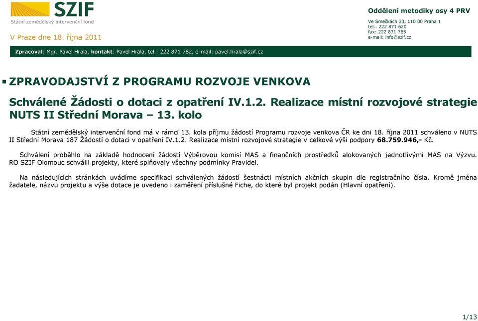 kolo Státní zemědělský intervenční fond má v rámci 13. kola příjmu žádostí Programu rozvoje venkova ČR ke dni 18. října 2011 schváleno v NUTS II Střední Morava 187 Žádostí o dotaci v IV.1.2. Realizace místní rozvojové strategie v celkové výši podpory 68.