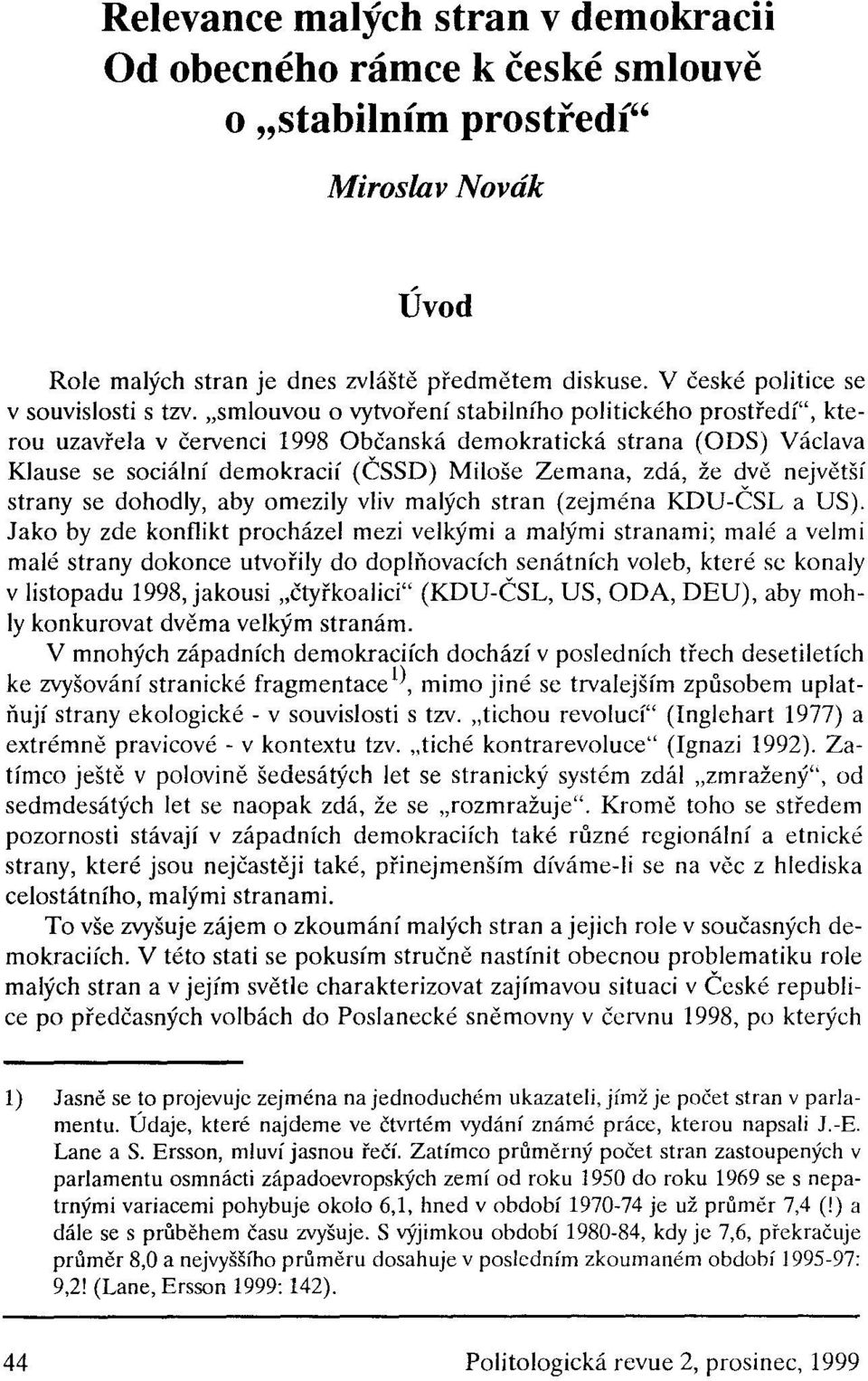 "smlouvou o vytvoření stabilního politického prostředí", kterou uzavřela v červenci 1998 Občanská demokratická strana (ODS) Václava Klause se sociální demokracií (ČSSD) Miloše Zemana, zdá, že dvě