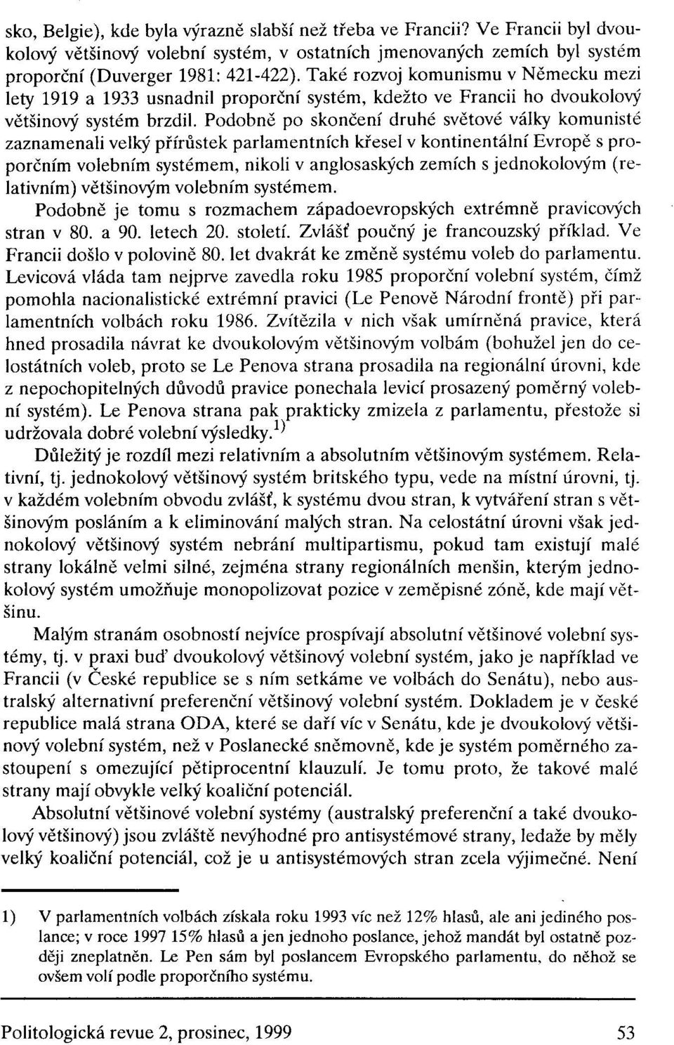 Podobně po skončení druhé světové války komunisté zaznamenali velký přírůstek parlamentních křesel v kontinentální Evropě s proporčním volebním systémem, nikoli v anglosaských zemích s jednokolovým