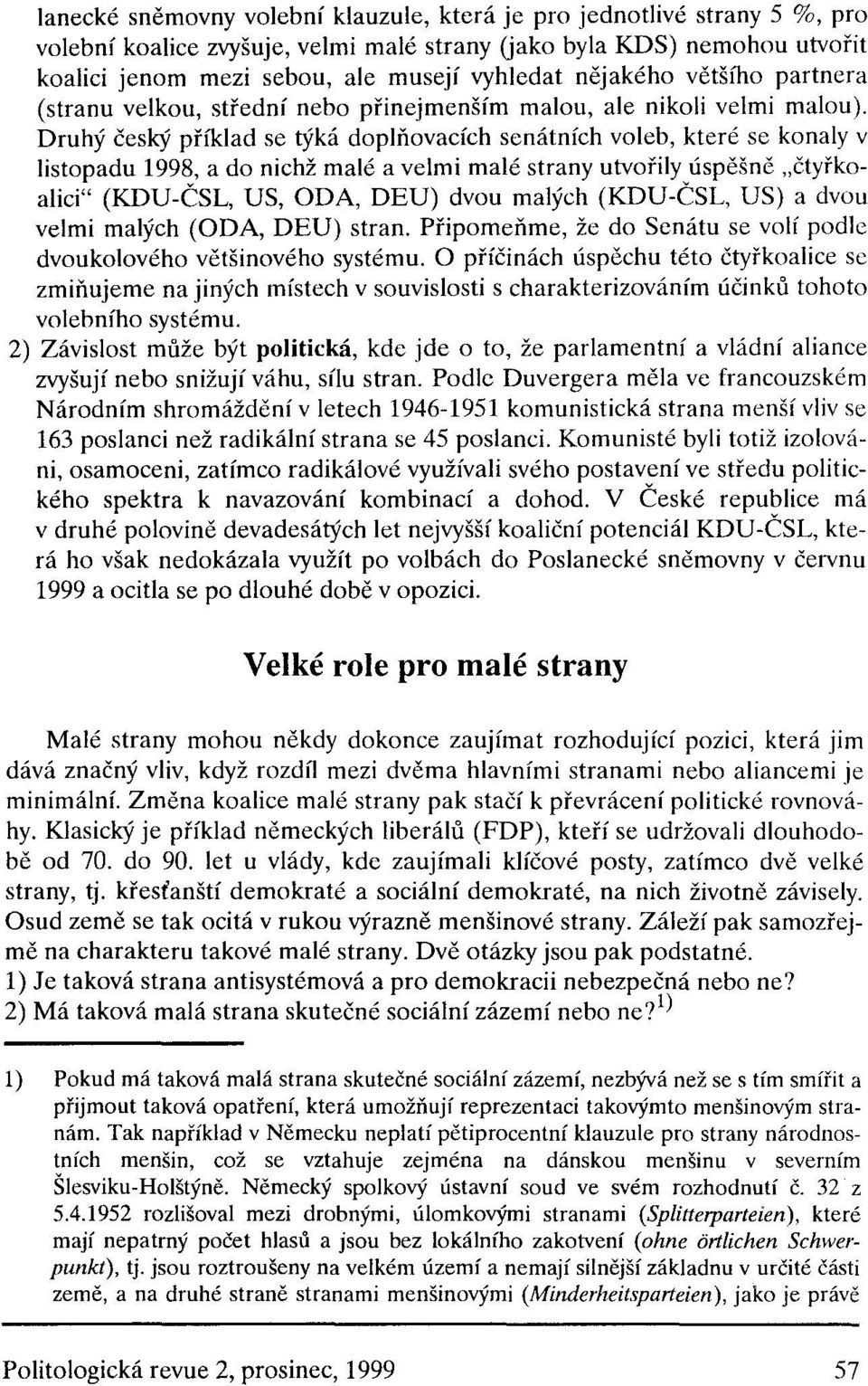 Druhý český příklad se týká doplňovacích senátních voleb, které se konaly v listopadu 1998, a do nichž malé a velmi malé strany utvořily úspěšně "čtyřkoalici" (KDU-ČSL, US, ODA, DEU) dvou malých