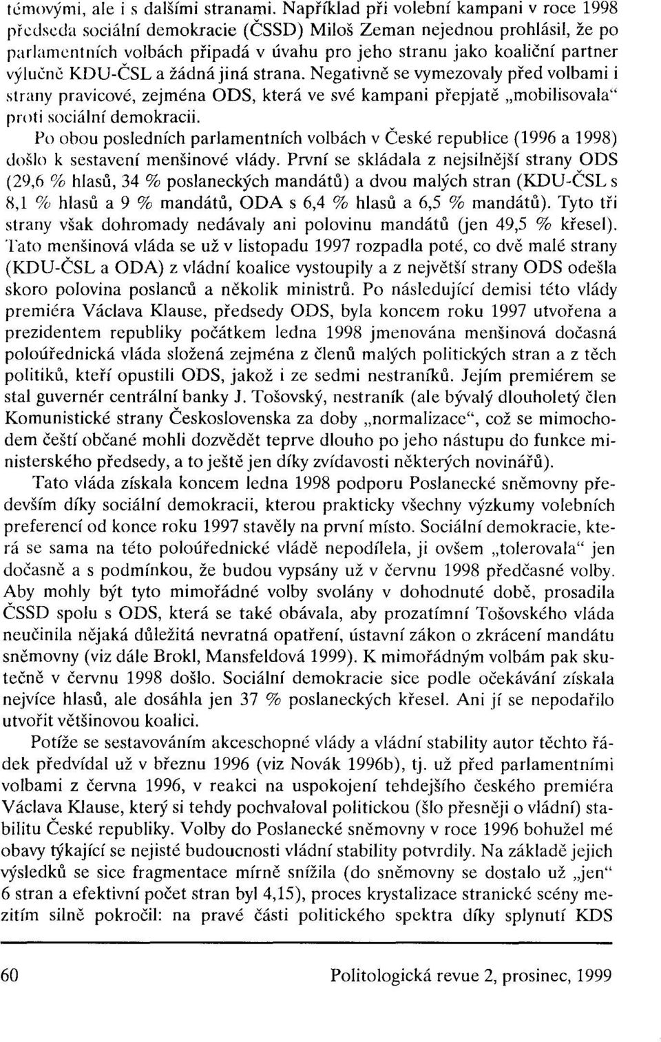 KDU-ČSLa žádná jiná strana. Negativně se vymezovaly před volbami i strany pravicové, zejména ODS, která ve své kampani přepjatě "mobilisovala" proti sociální demokracii.