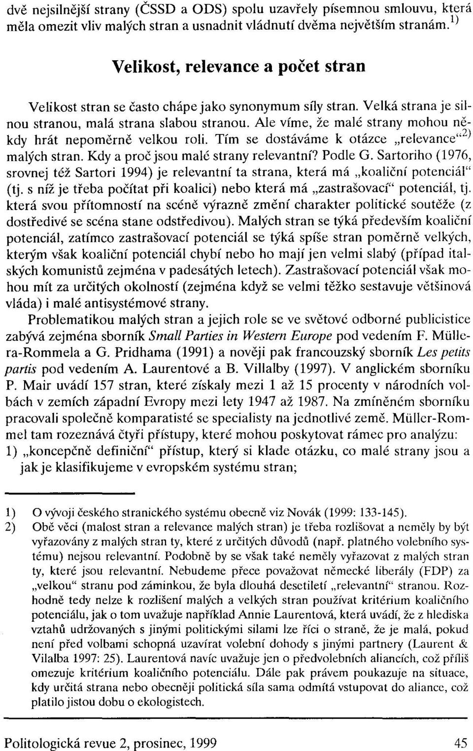 Ale víme, že malé strany mohou někdy hrát nepoměrně velkou roli. Tím se dostáváme k otázce "relevance,,2) malých stran. Kdy a proč jsou malé strany relevantní? Podle G.