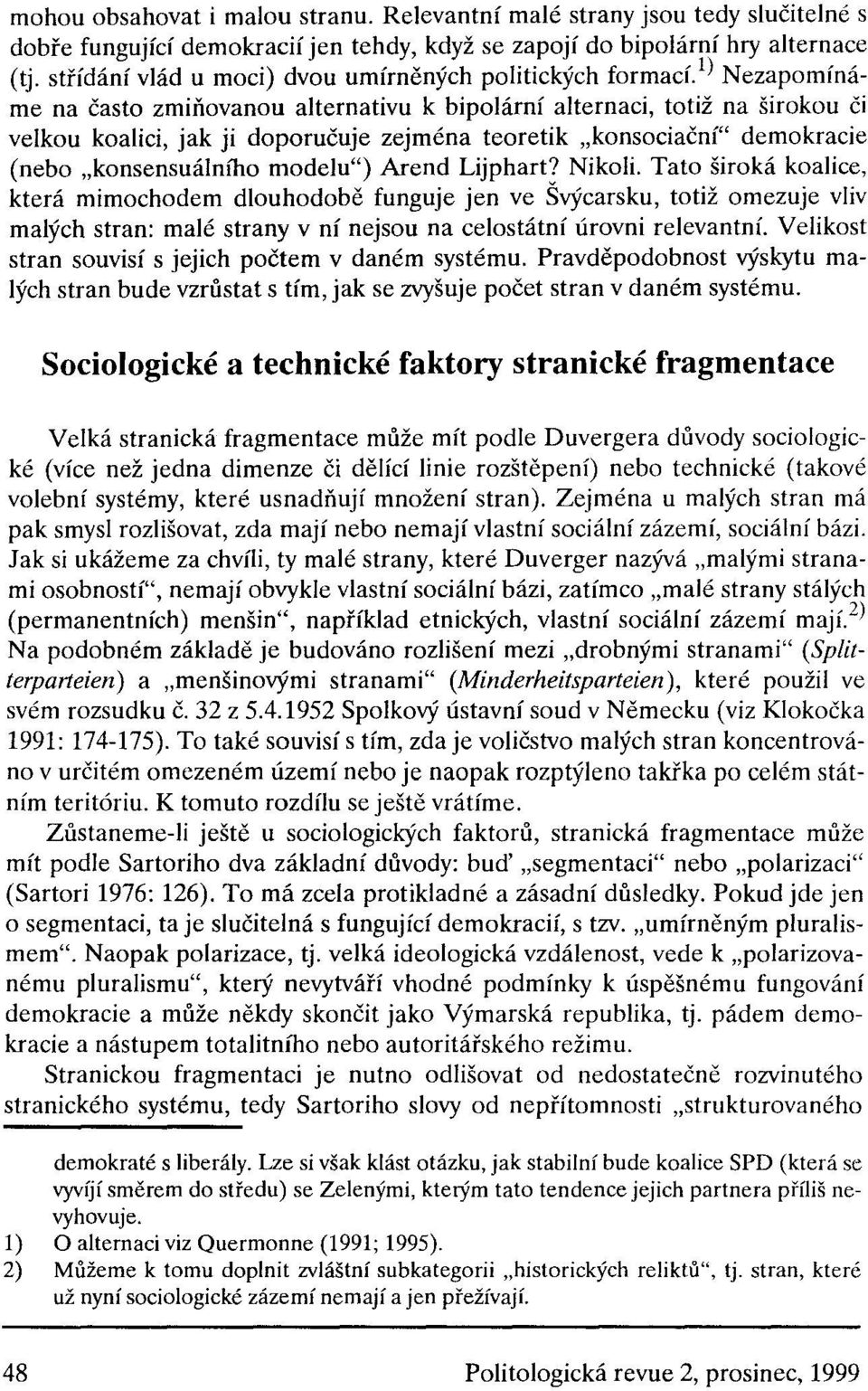 i) Nezapomínáme na často zmiňovanou alternativu k bipolární alternaci, totiž na širokou či velkou koalici, jak ji doporučuje zejména teoretik "konsociační" demokracie (nebo "konsensuálního modelu")