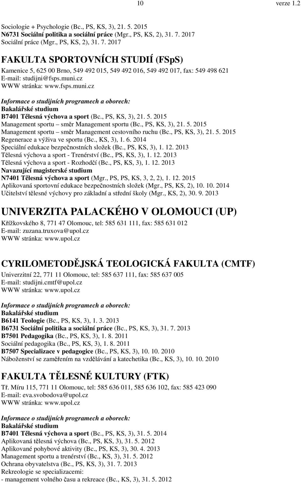 cz WWW stránka: www.fsps.muni.cz B7401 Tělesná výchova a sport (Bc., PS, KS, 3), 21. 5. 2015 Management sportu směr Management sportu (Bc., PS, KS, 3), 21. 5. 2015 Management sportu směr Management cestovního ruchu (Bc.