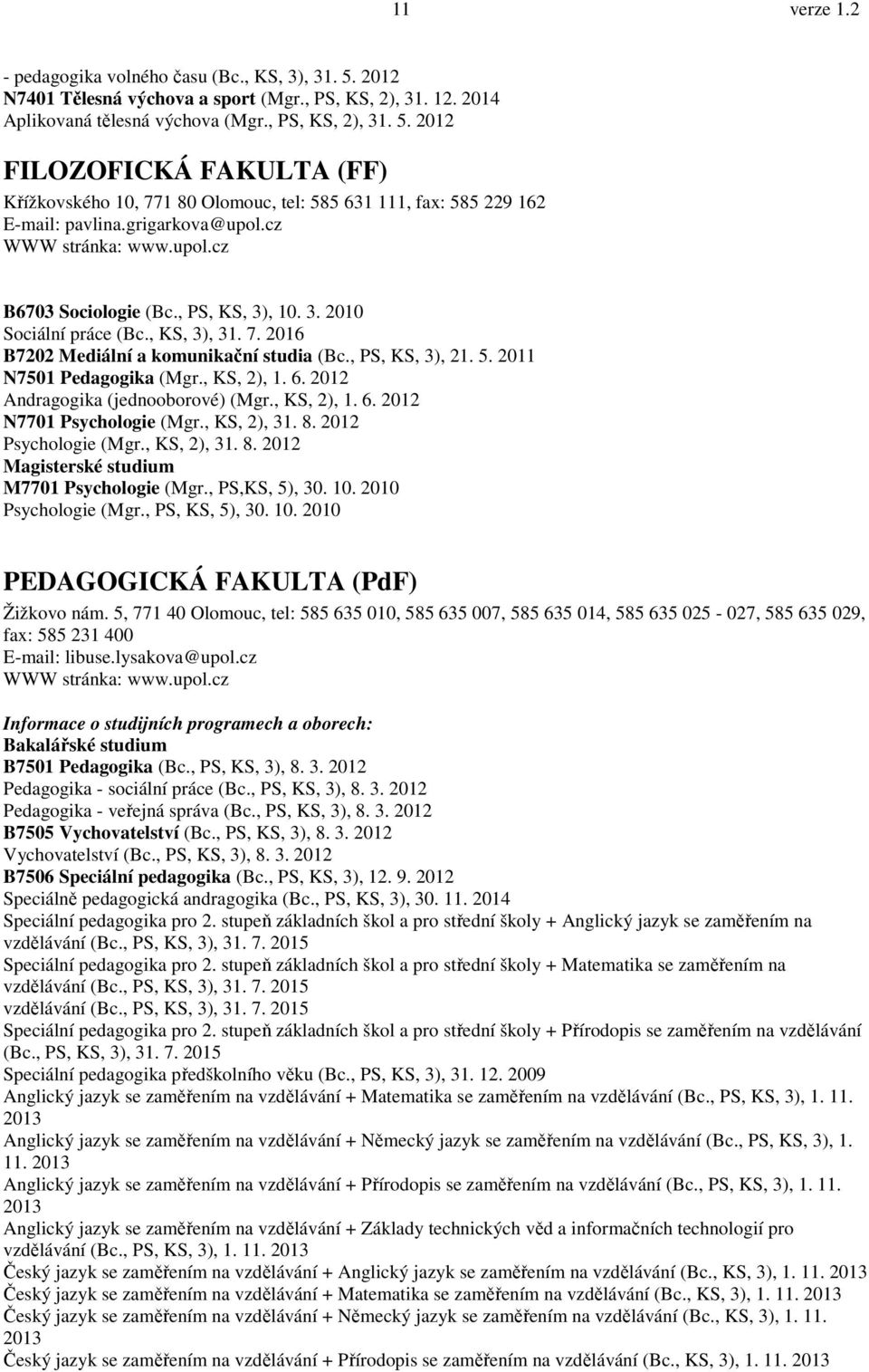 2011 N7501 Pedagogika (Mgr., KS, 2), 1. 6. 2012 Andragogika (jednooborové) (Mgr., KS, 2), 1. 6. 2012 N7701 Psychologie (Mgr., KS, 2), 31. 8. 2012 Psychologie (Mgr., KS, 2), 31. 8. 2012 Magisterské studium M7701 Psychologie (Mgr.