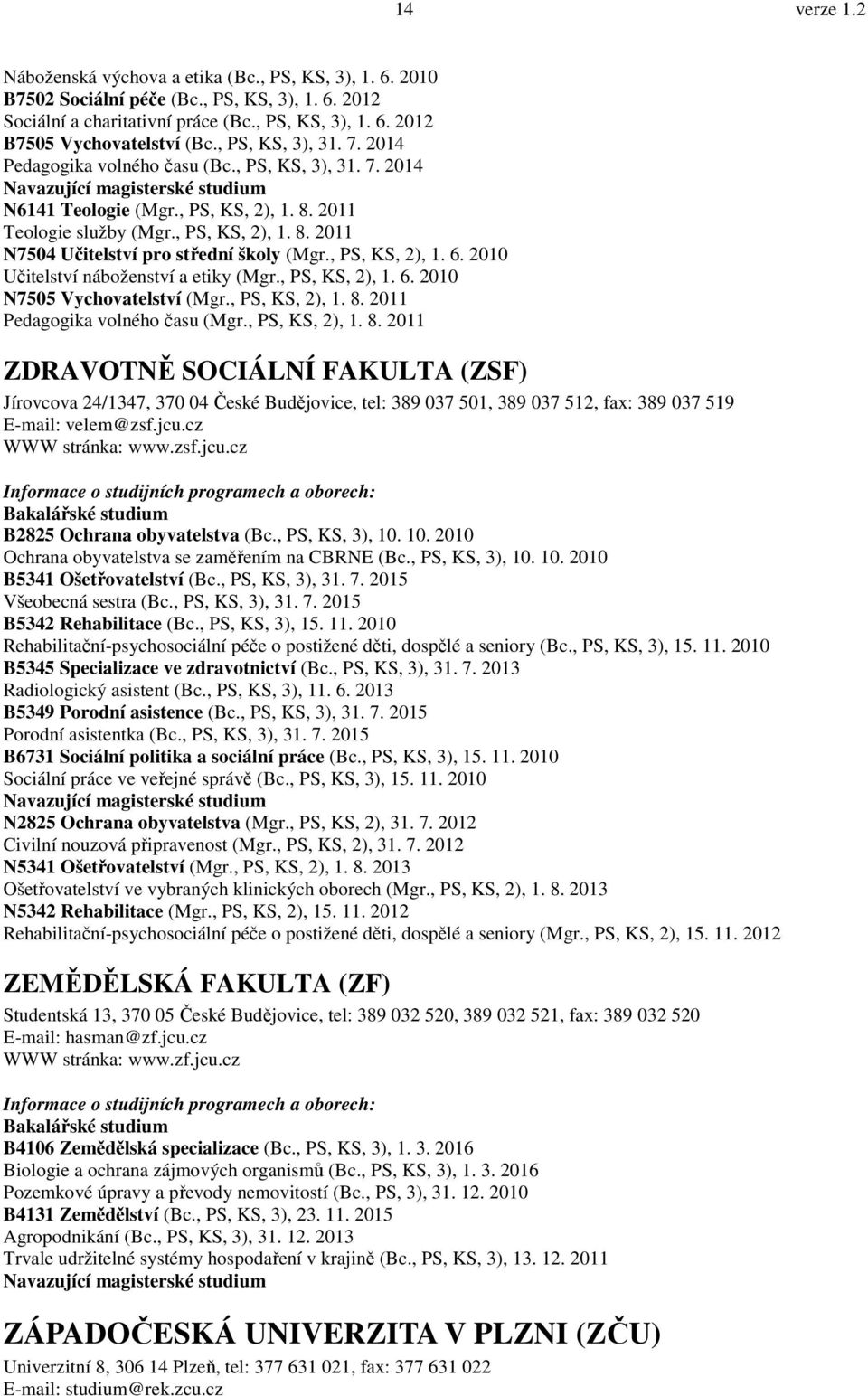 , PS, KS, 2), 1. 6. 2010 Učitelství náboženství a etiky (Mgr., PS, KS, 2), 1. 6. 2010 N7505 Vychovatelství (Mgr., PS, KS, 2), 1. 8.