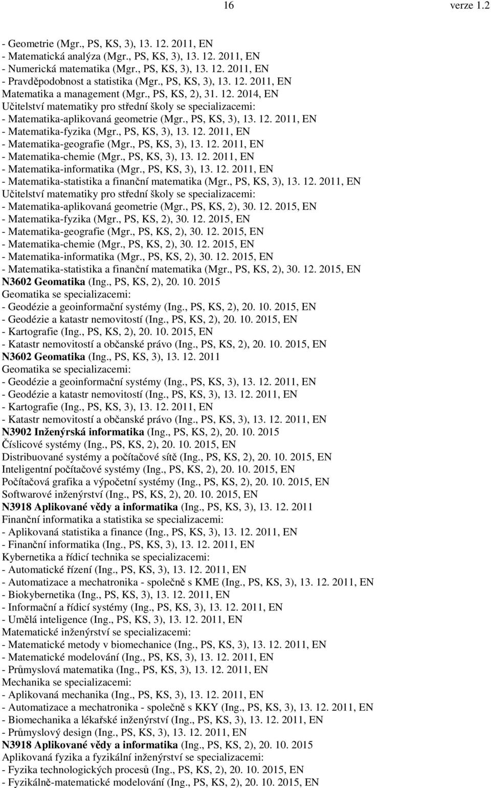 , PS, KS, 3), 13. 12. 2011, EN - Matematika-fyzika (Mgr., PS, KS, 3), 13. 12. 2011, EN - Matematika-geografie (Mgr., PS, KS, 3), 13. 12. 2011, EN - Matematika-chemie (Mgr., PS, KS, 3), 13. 12. 2011, EN - Matematika-informatika (Mgr.