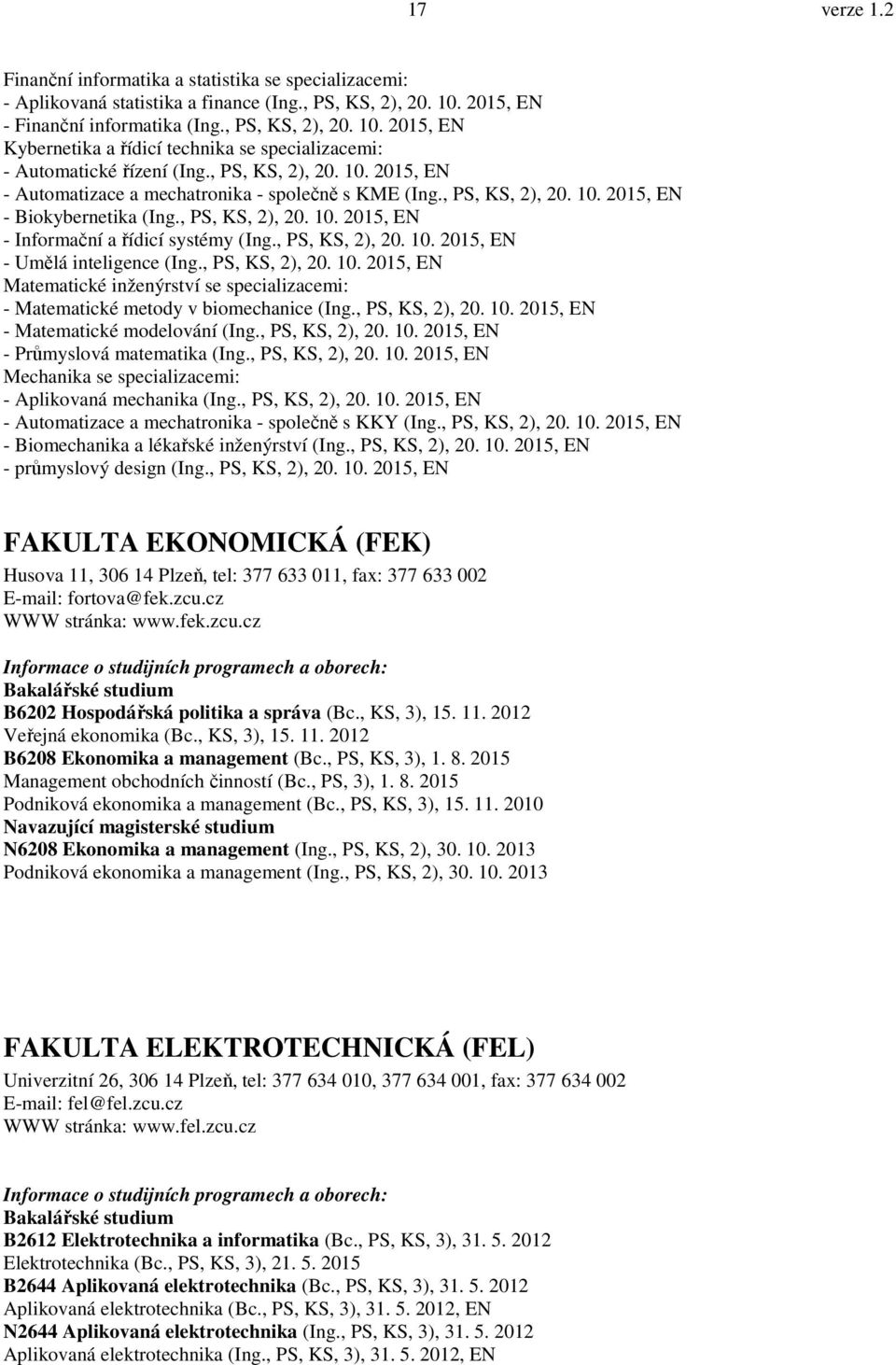 , PS, KS, 2), 20. 10. 2015, EN - Biokybernetika (Ing., PS, KS, 2), 20. 10. 2015, EN - Informační a řídicí systémy (Ing., PS, KS, 2), 20. 10. 2015, EN - Umělá inteligence (Ing., PS, KS, 2), 20. 10. 2015, EN Matematické inženýrství se specializacemi: - Matematické metody v biomechanice (Ing.