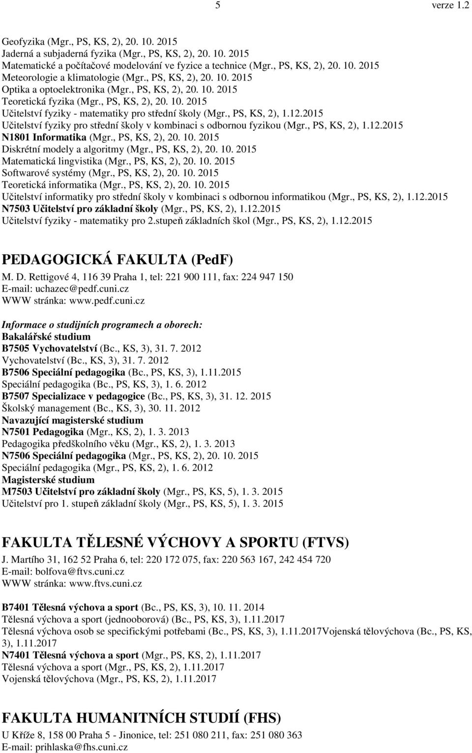 , PS, KS, 2), 1.12.2015 Učitelství fyziky pro střední školy v kombinaci s odbornou fyzikou (Mgr., PS, KS, 2), 1.12.2015 N1801 Informatika (Mgr., PS, KS, 2), 20. 10.