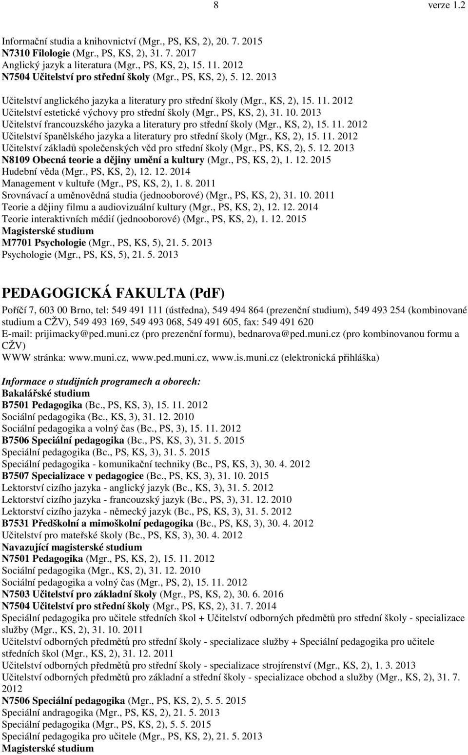 2012 Učitelství estetické výchovy pro střední školy (Mgr., PS, KS, 2), 31. 10. 2013 Učitelství francouzského jazyka a literatury pro střední školy (Mgr., KS, 2), 15. 11.