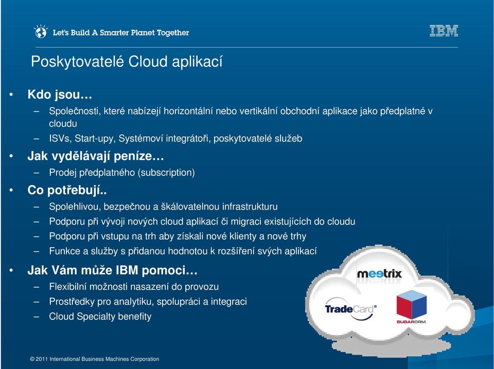 . Spolehlivou, bezpečnou a škálovatelnou infrastrukturu Podporu při vývoji nových cloud aplikací či migraci existujících do cloudu Podporu při vstupu na trh aby