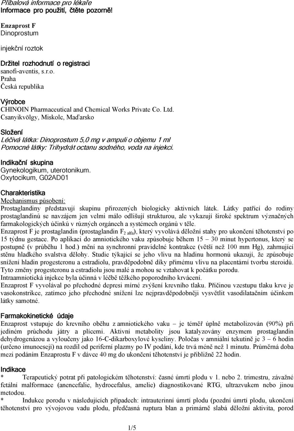 Indikační skupina Gynekologikum, uterotonikum. Oxytocikum, G02AD01 Charakteristika Mechanismus působení: Prostaglandiny představují skupinu přirozených biologicky aktivních látek.
