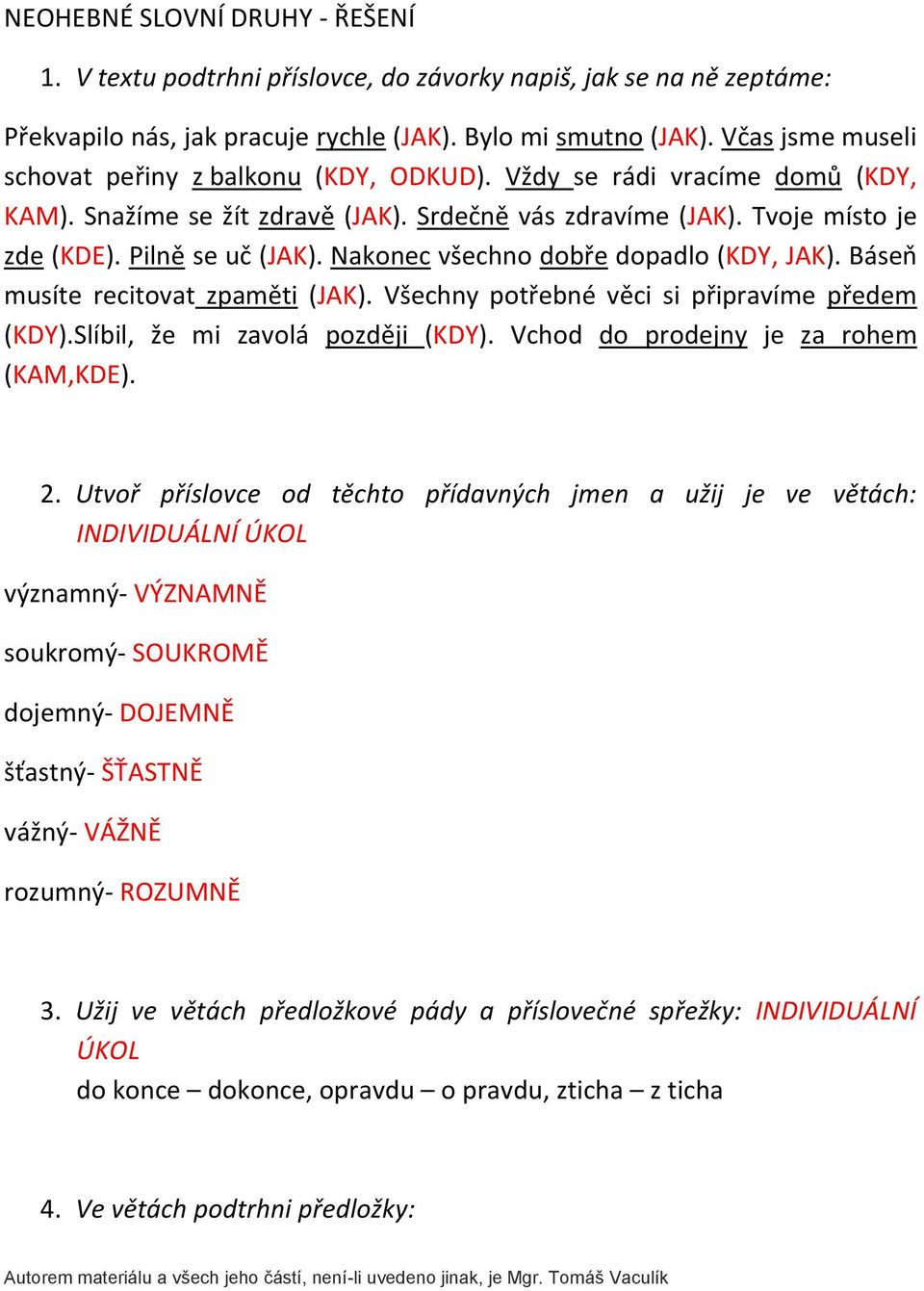 Nakonec všechno dobře dopadlo (KDY, JAK). Báseň musíte recitovat zpaměti (JAK). Všechny potřebné věci si připravíme předem (KDY).Slíbil, že mi zavolá později (KDY).