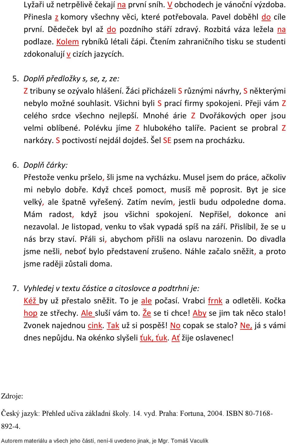 Žáci přicházeli S různými návrhy, S některými nebylo možné souhlasit. Všichni byli S prací firmy spokojeni. Přeji vám Z celého srdce všechno nejlepší.