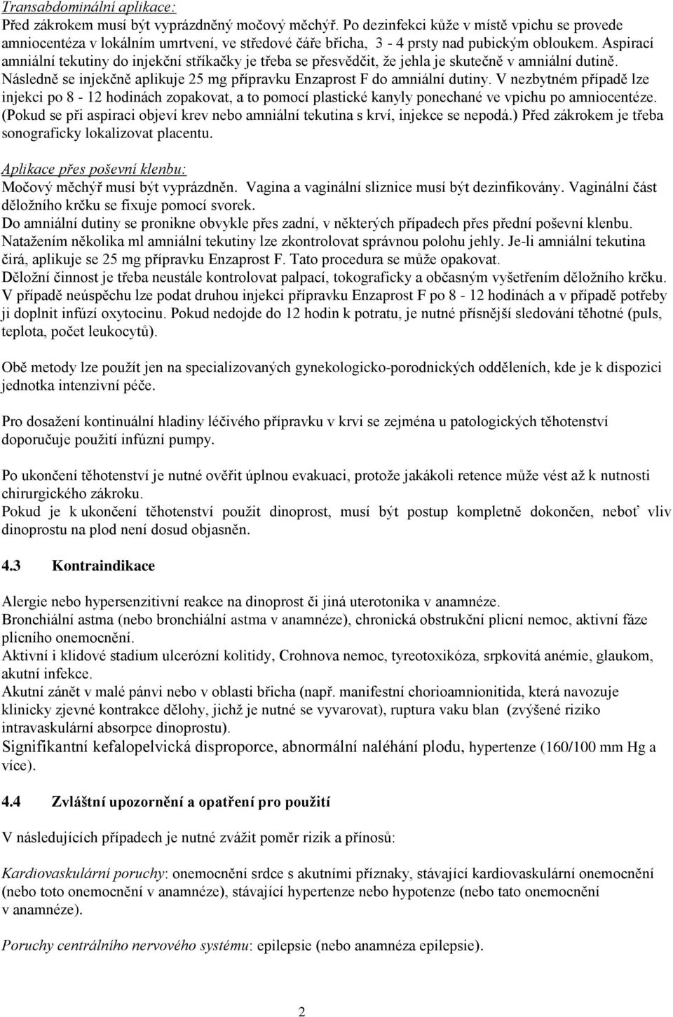 Aspirací amniální tekutiny do injekční stříkačky je třeba se přesvědčit, že jehla je skutečně v amniální dutině. Následně se injekčně aplikuje 25 mg přípravku Enzaprost F do amniální dutiny.