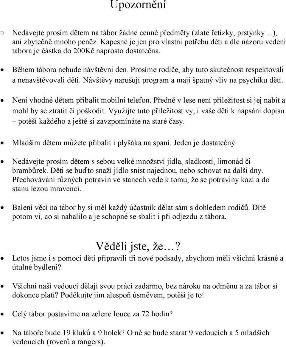 Prosíme rodiče, aby tuto skutečnost respektovali a nenavštěvovali děti. Návštěvy narušují program a mají špatný vliv na psychiku dětí. Není vhodné dětem přibalit mobilní telefon.