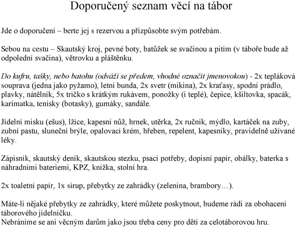 Do kufru, tašky, nebo batohu (odváží se předem, vhodné označit jmenovokou) - 2x tepláková souprava (jedna jako pyžamo), letní bunda, 2x svetr (mikina), 2x kraťasy, spodní prádlo, plavky, nátělník, 5x