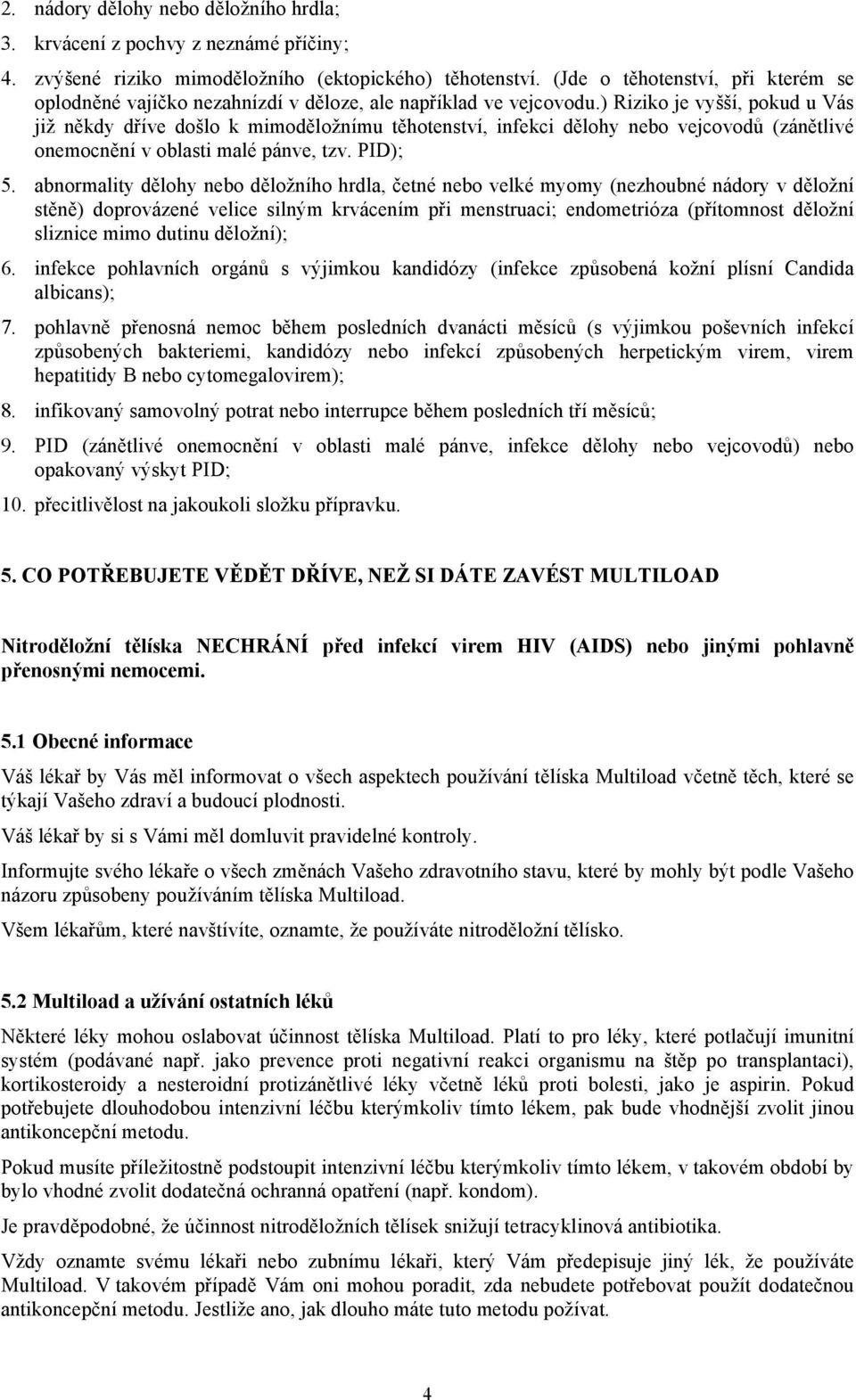 ) Riziko je vyšší, pokud u Vás již někdy dříve došlo k mimoděložnímu těhotenství, infekci dělohy nebo vejcovodů (zánětlivé onemocnění v oblasti malé pánve, tzv. PID); 5.