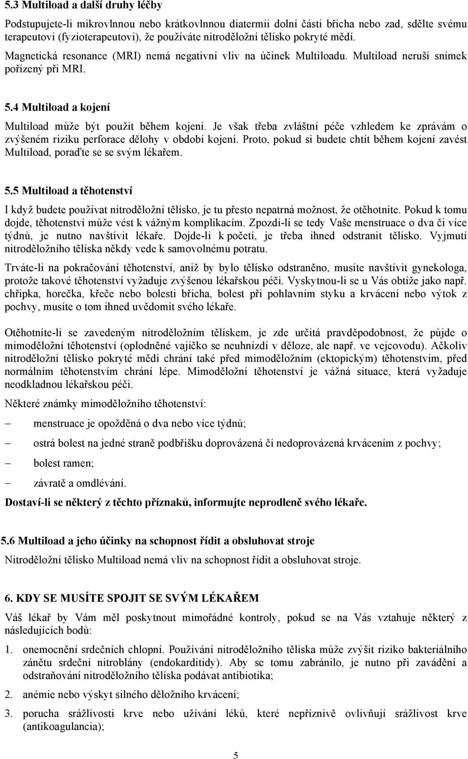 Je však třeba zvláštní péče vzhledem ke zprávám o zvýšeném riziku perforace dělohy v období kojení. Proto, pokud si budete chtít během kojení zavést Multiload, poraďte se se svým lékařem. 5.