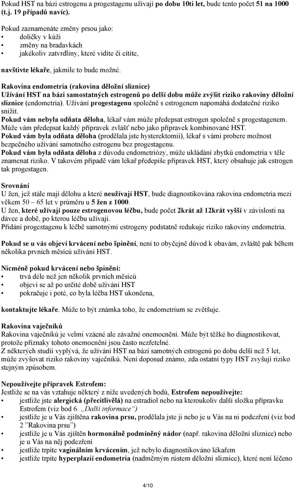 Rakovina endometria (rakovina děložní sliznice) Užívání HST na bázi samostatných estrogenů po delší dobu může zvýšit riziko rakoviny děložní sliznice (endometria).