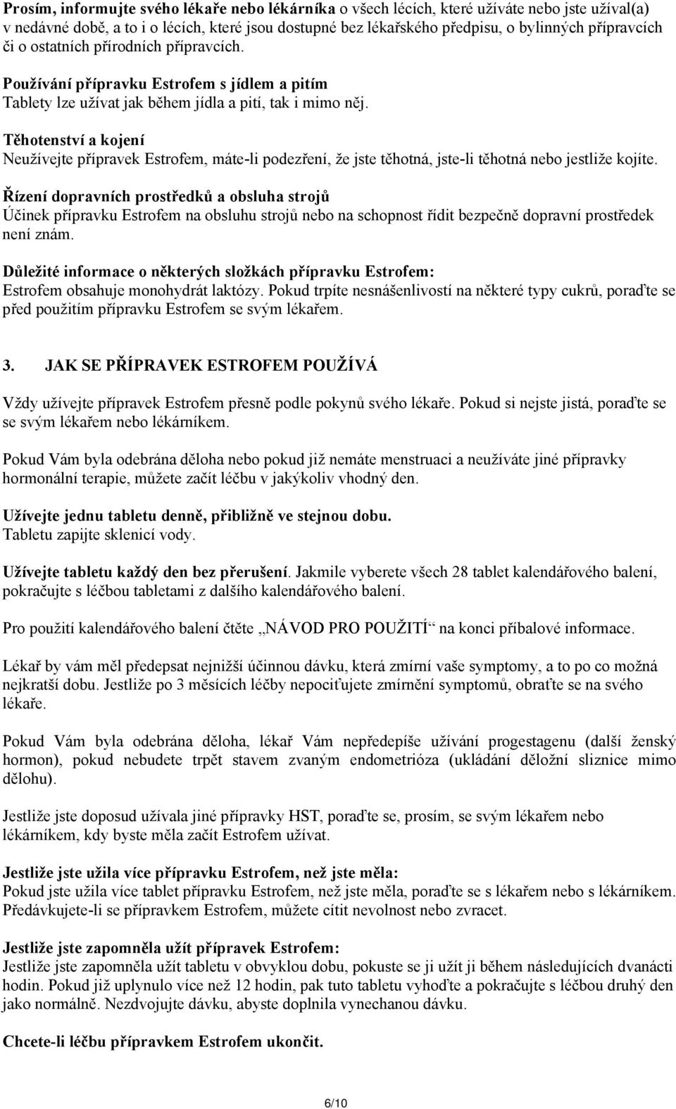 Těhotenství a kojení Neužívejte přípravek Estrofem, máte-li podezření, že jste těhotná, jste-li těhotná nebo jestliže kojíte.