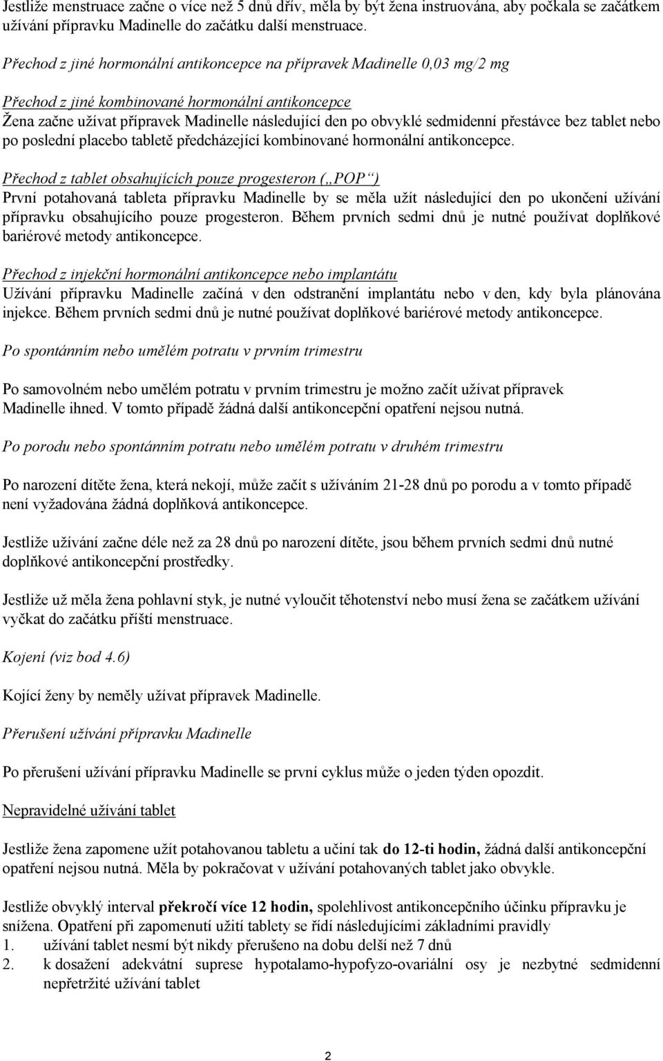 sedmidenní přestávce bez tablet nebo po poslední placebo tabletě předcházející kombinované hormonální antikoncepce.