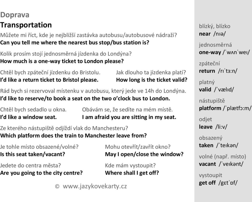 Jak dlouho ta jízdenka platí? How long is the ticket valid? Rád bych si rezervoval místenku v autobusu, který jede ve 14h do Londýna.