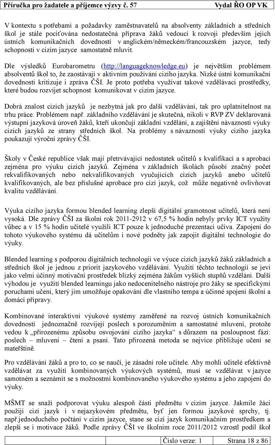 eu) je největším problémem absolventů škol to, že zaostávají v aktivním používání cizího jazyka. Nízké ústní komunikační dovednosti kritizuje i zpráva ČŠI.