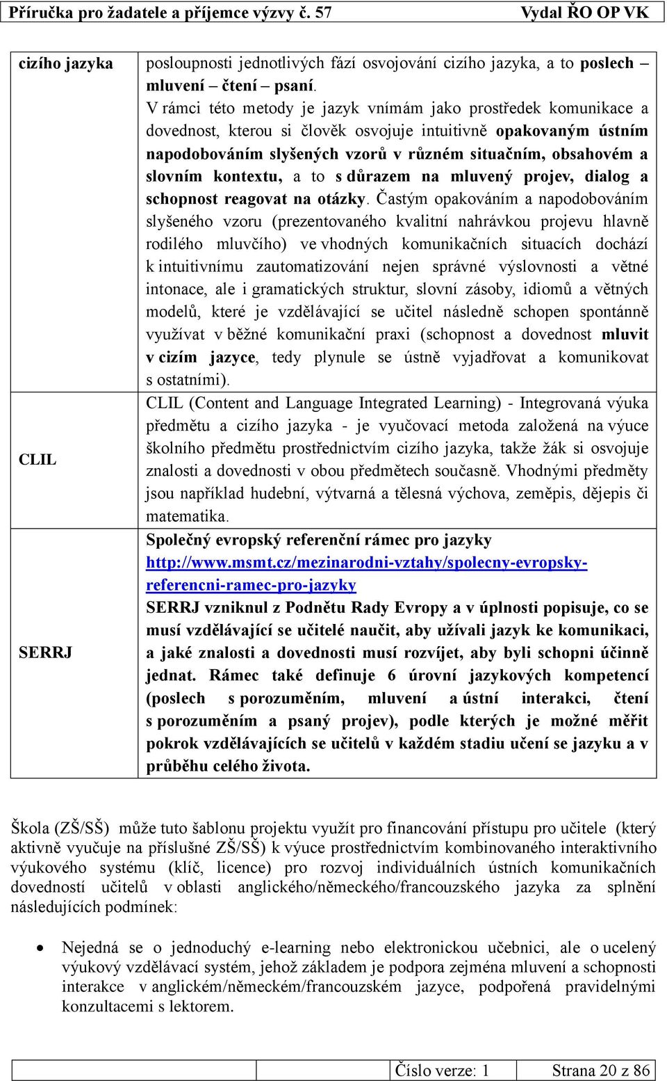 slovním kontextu, a to s důrazem na mluvený projev, dialog a schopnost reagovat na otázky.