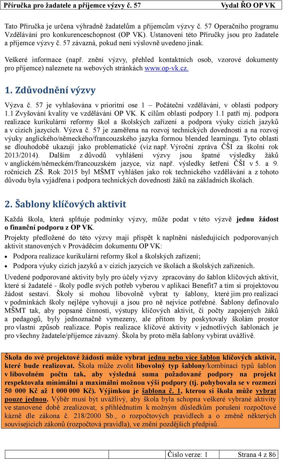 Zdůvodnění výzvy Výzva č. 57 je vyhlašována v prioritní ose 1 Počáteční vzdělávání, v oblasti podpory 1.1 Zvyšování kvality ve vzdělávání OP VK. K cílům oblasti podpory 1.1 patří mj.