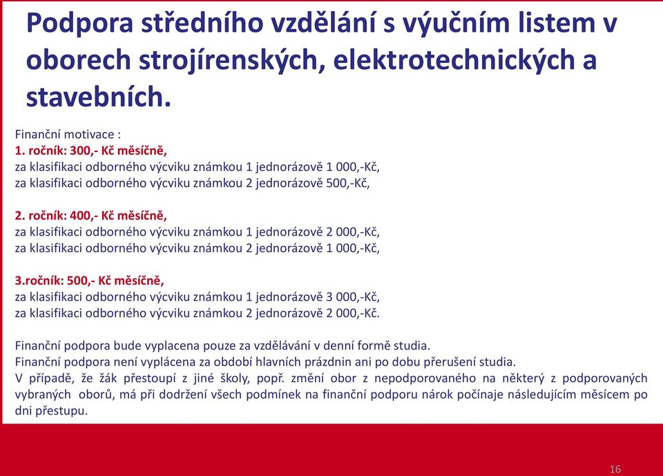 ročník: 400,- Kč měsíčně, za klasifikaci odborného výcviku známkou 1 jednorázově 2 000,-Kč, za klasifikaci odborného výcviku známkou 2 jednorázově 1 000,-Kč, 3.