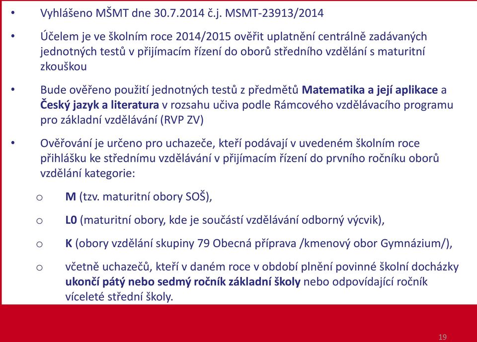 jednotných testů z předmětů Matematika a její aplikace a Český jazyk a literatura v rozsahu učiva podle Rámcového vzdělávacího programu pro základní vzdělávání (RVP ZV) Ověřování je určeno pro