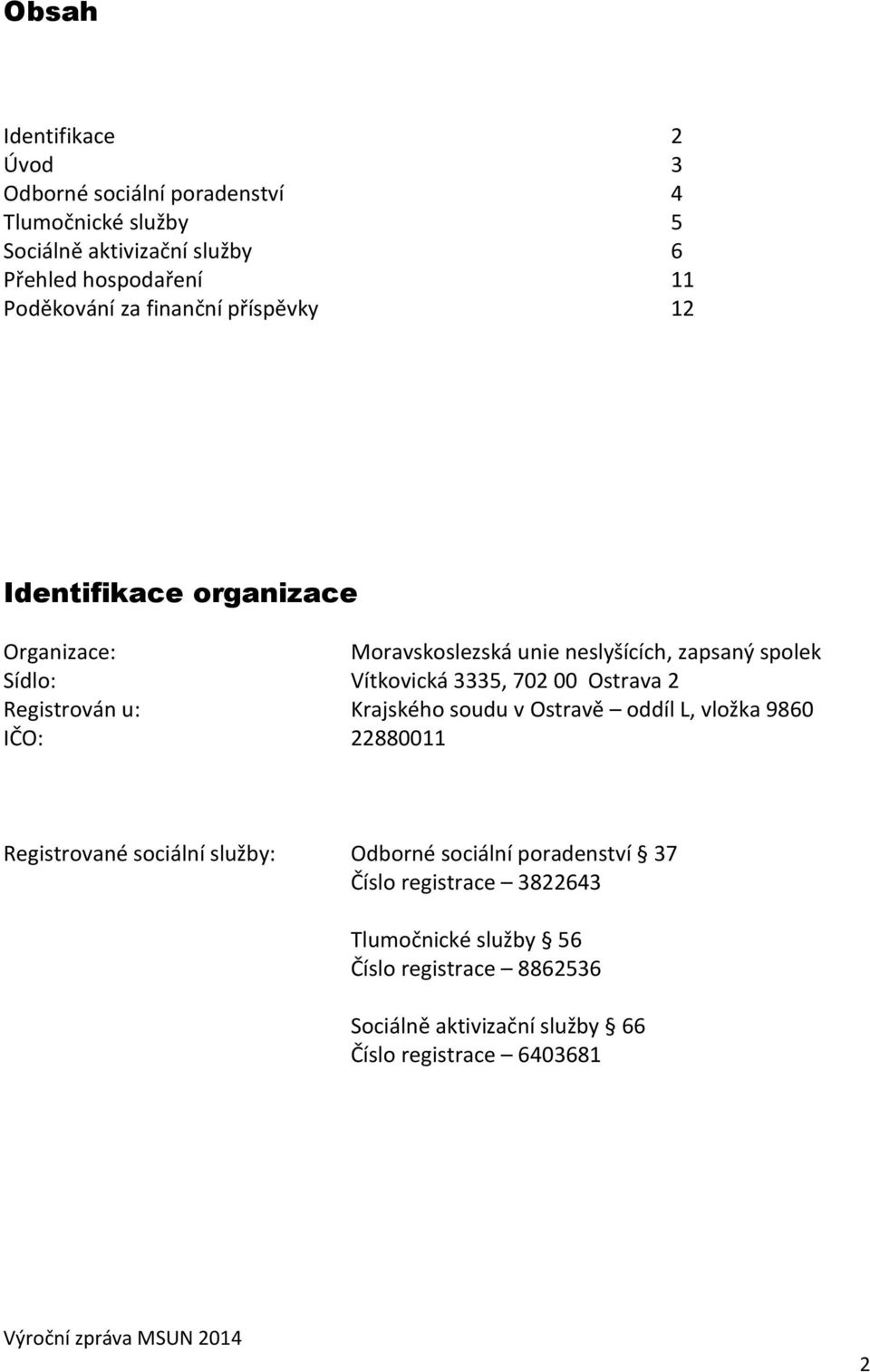 3335, 702 00 Ostrava 2 Registrován u: Krajského soudu v Ostravě oddíl L, vložka 9860 IČO: 22880011 Registrované sociální služby: Odborné