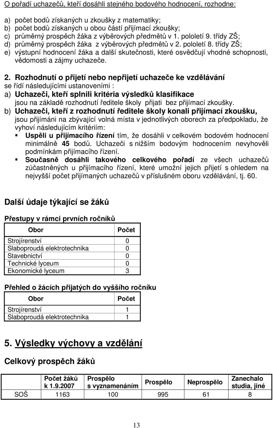 třídy ZŠ; e) výstupní hodnocení žáka a další skutečnosti, které osvědčují vhodné schopnosti, vědomosti a zájmy uchazeče. 2.