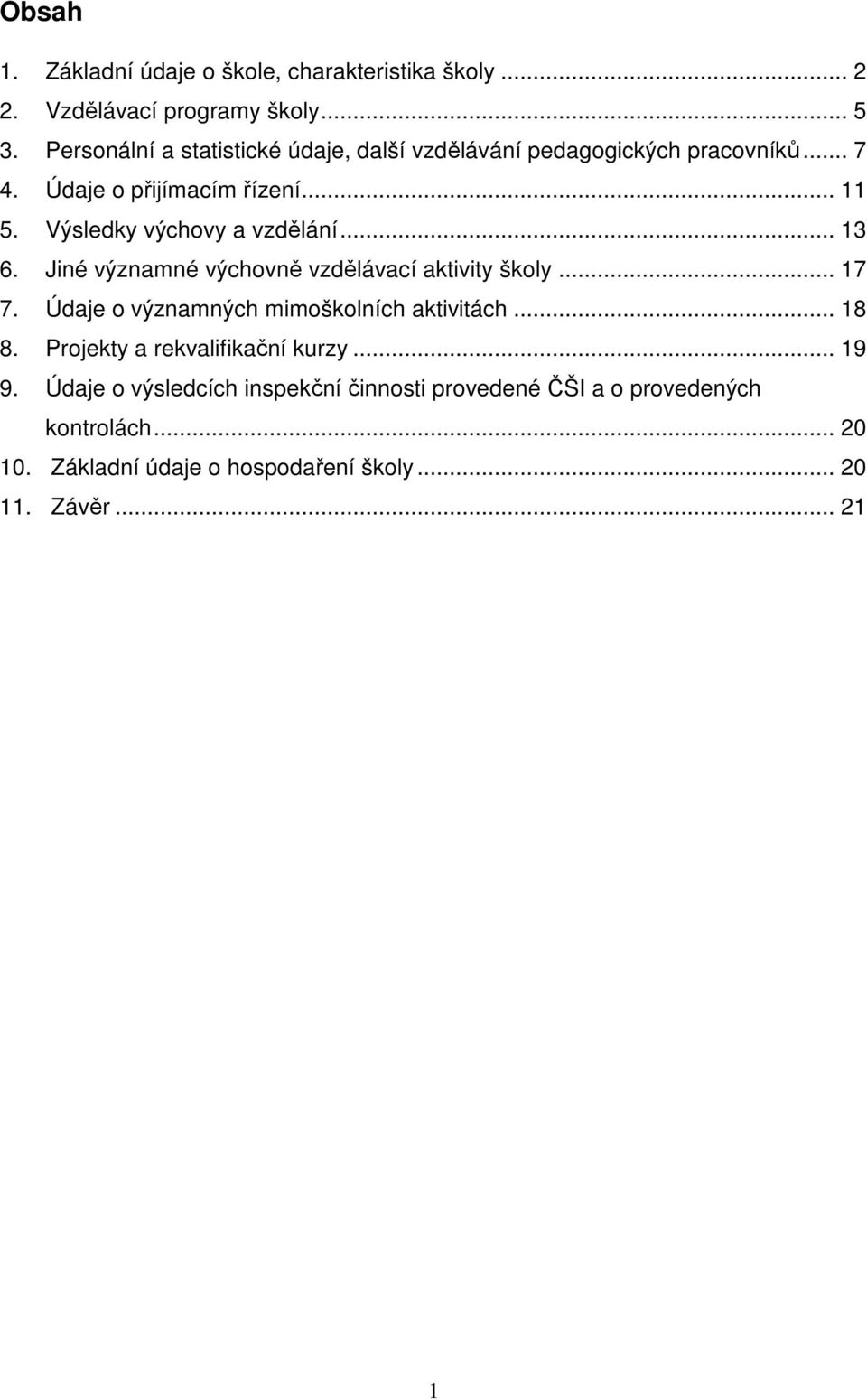 Výsledky výchovy a vzdělání... 13 6. Jiné významné výchovně vzdělávací aktivity školy... 17 7. Údaje o významných mimoškolních aktivitách.