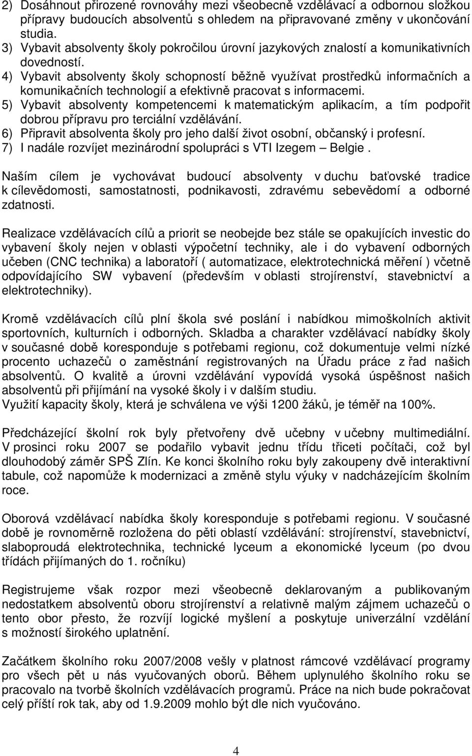 4) Vybavit absolventy školy schopností běžně využívat prostředků informačních a komunikačních technologií a efektivně pracovat s informacemi.