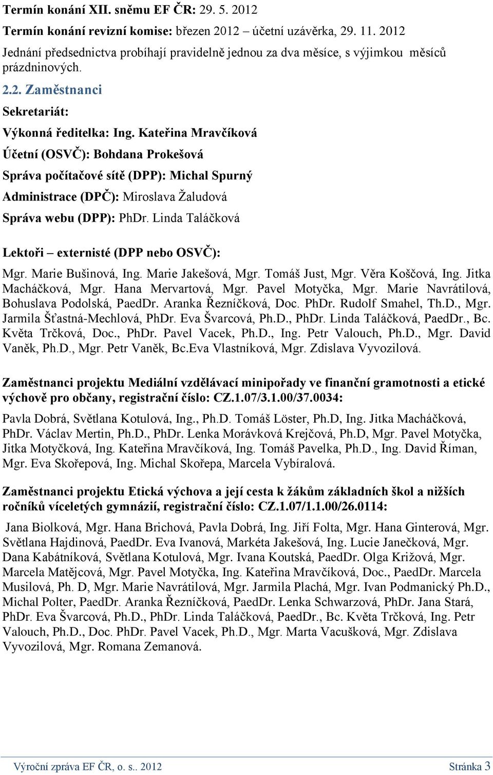 Kateřina Mravčíková Účetní (OSVČ): Bohdana Prokešová Správa počítačové sítě (DPP): Michal Spurný Administrace (DPČ): Miroslava Žaludová Správa webu (DPP): PhDr.