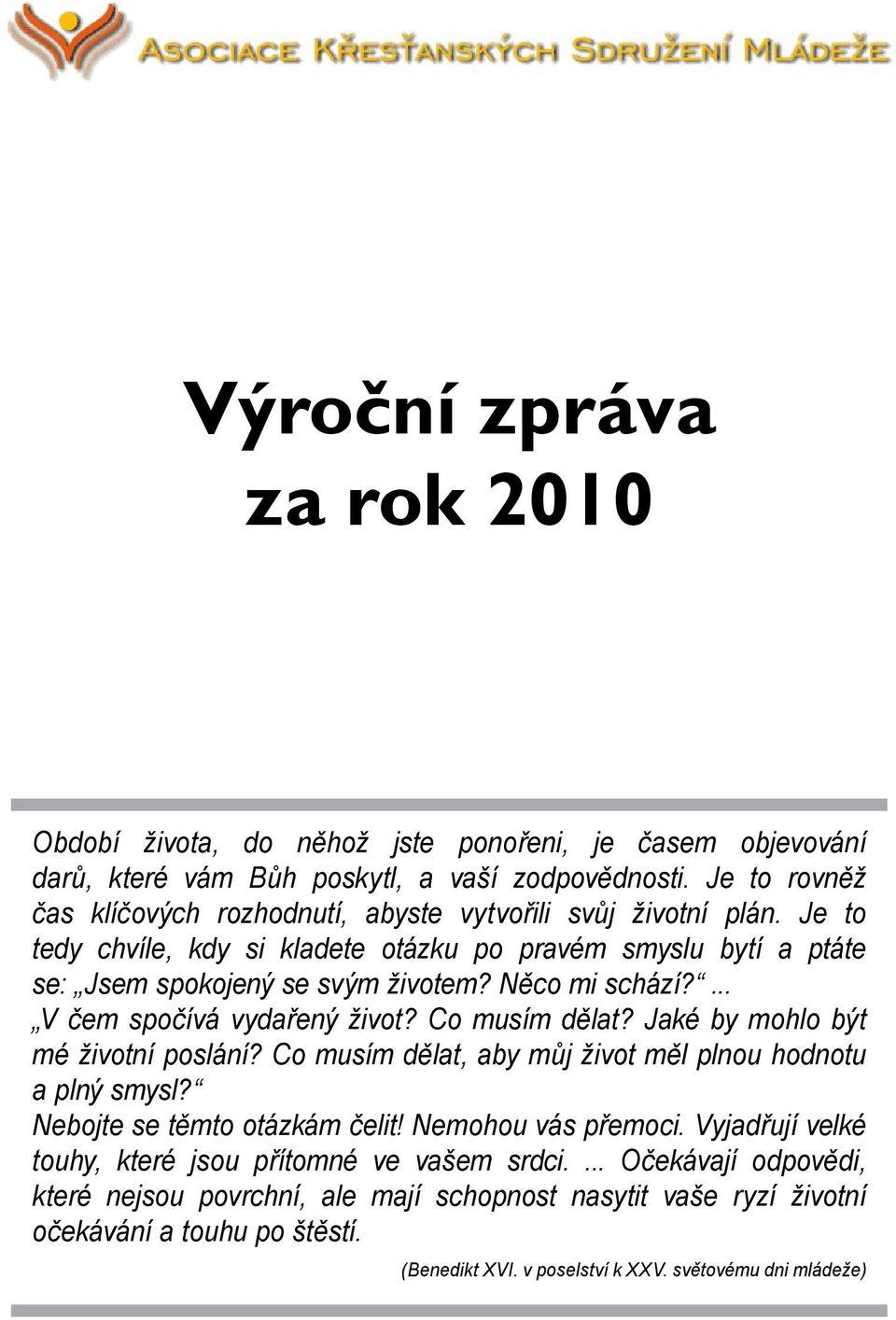 Něco mi schází?... V čem spočívá vydařený život? Co musím dělat? Jaké by mohlo být mé životní poslání? Co musím dělat, aby můj život měl plnou hodnotu a plný smysl?