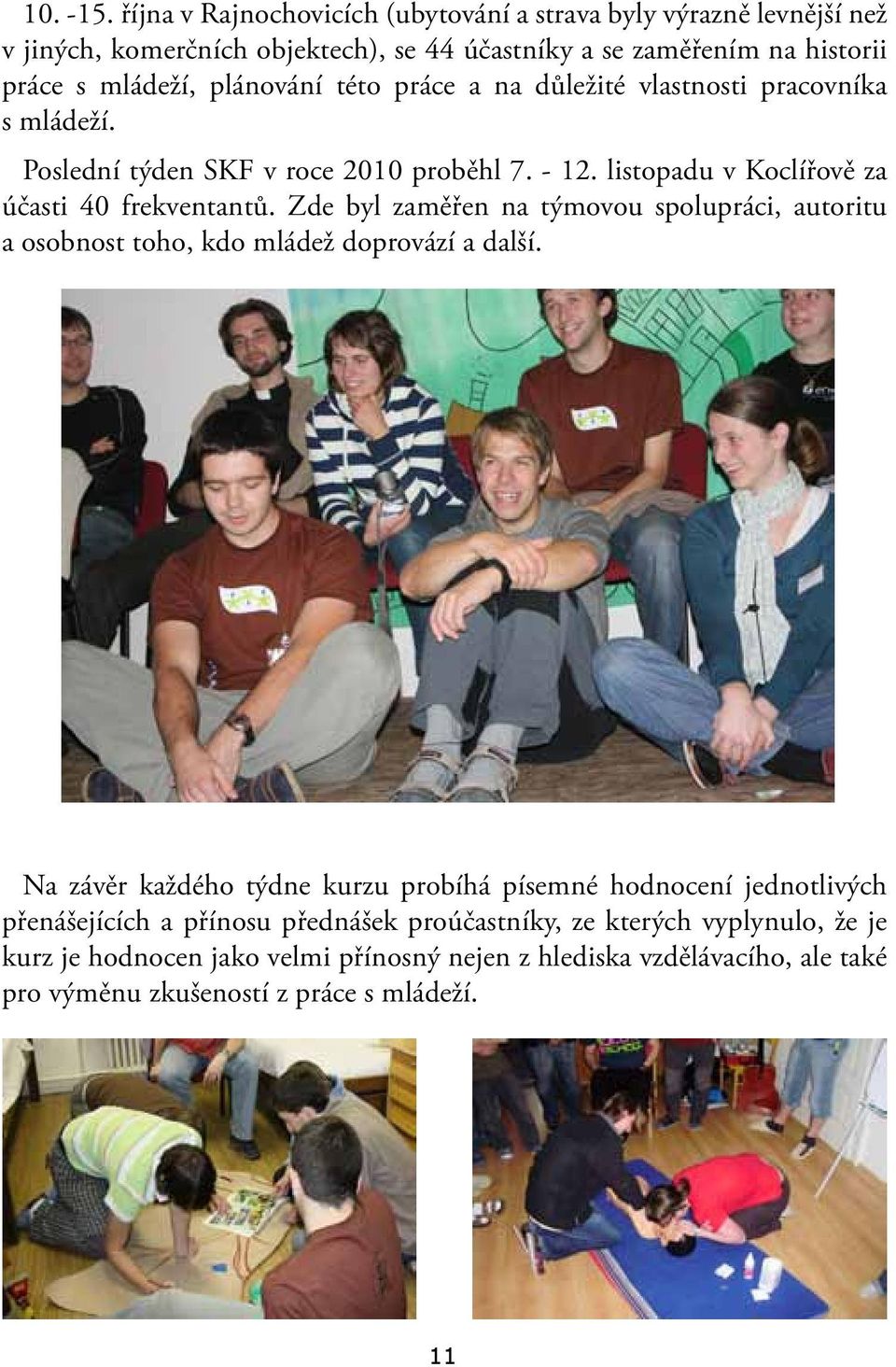 této práce a na důležité vlastnosti pracovníka s mládeží. Poslední týden SKF v roce 2010 proběhl 7. - 12. listopadu v Koclířově za účasti 40 frekventantů.
