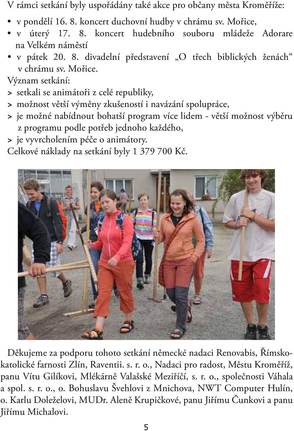 Význam setkání: > setkali se animátoři z celé republiky, > možnost větší výměny zkušeností i navázání spolupráce, > je možné nabídnout bohatší program více lidem - větší možnost výběru z programu