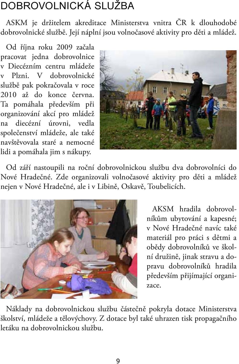 Ta pomáhala především při organizování akcí pro mládež na diecézní úrovni, vedla společenství mládeže, ale také navštěvovala staré a nemocné lidi a pomáhala jim s nákupy.