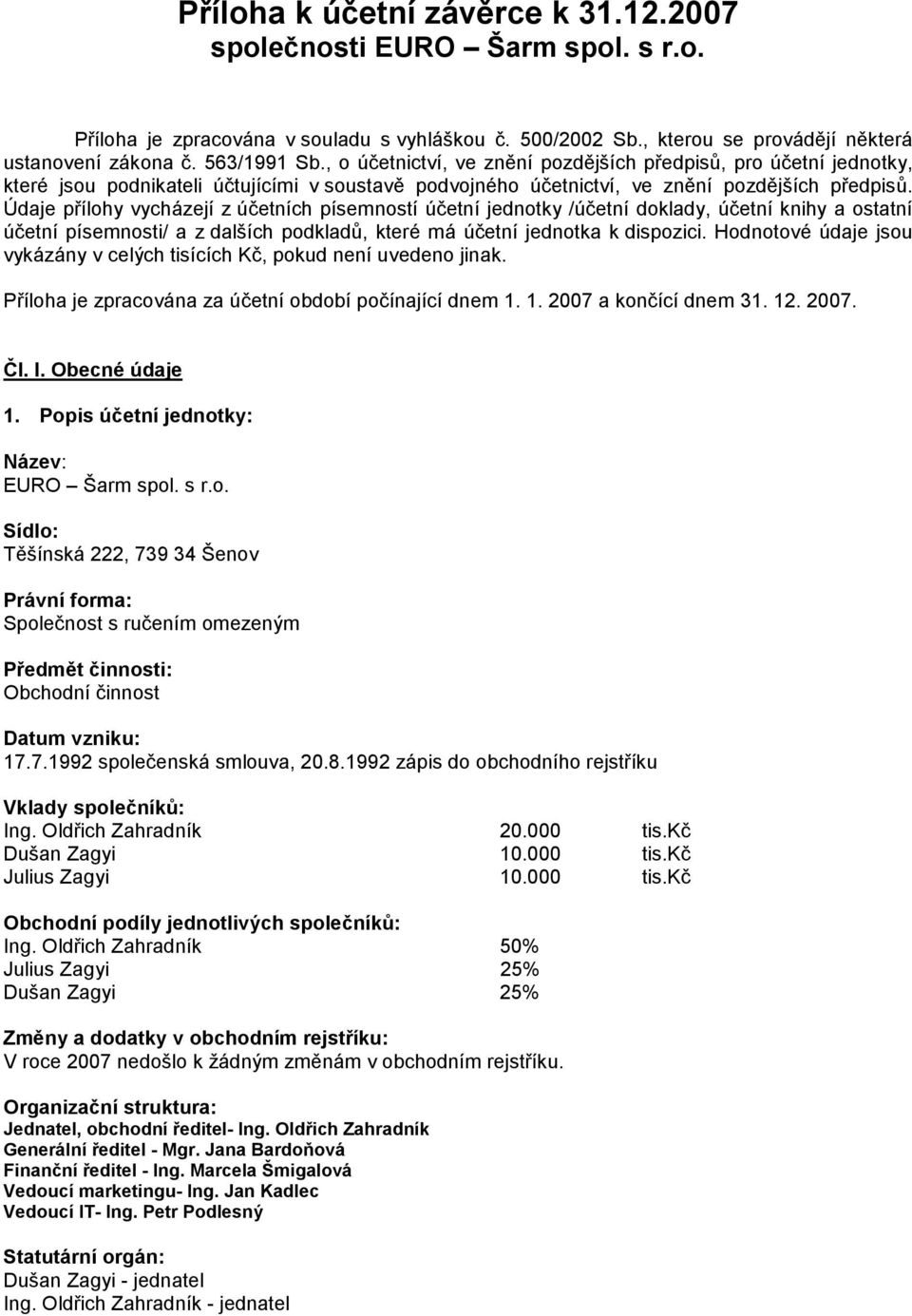 Údaje přílohy vycházejí z účetních písemností účetní jednotky /účetní doklady, účetní knihy a ostatní účetní písemnosti/ a z dalších podkladů, které má účetní jednotka k dispozici.