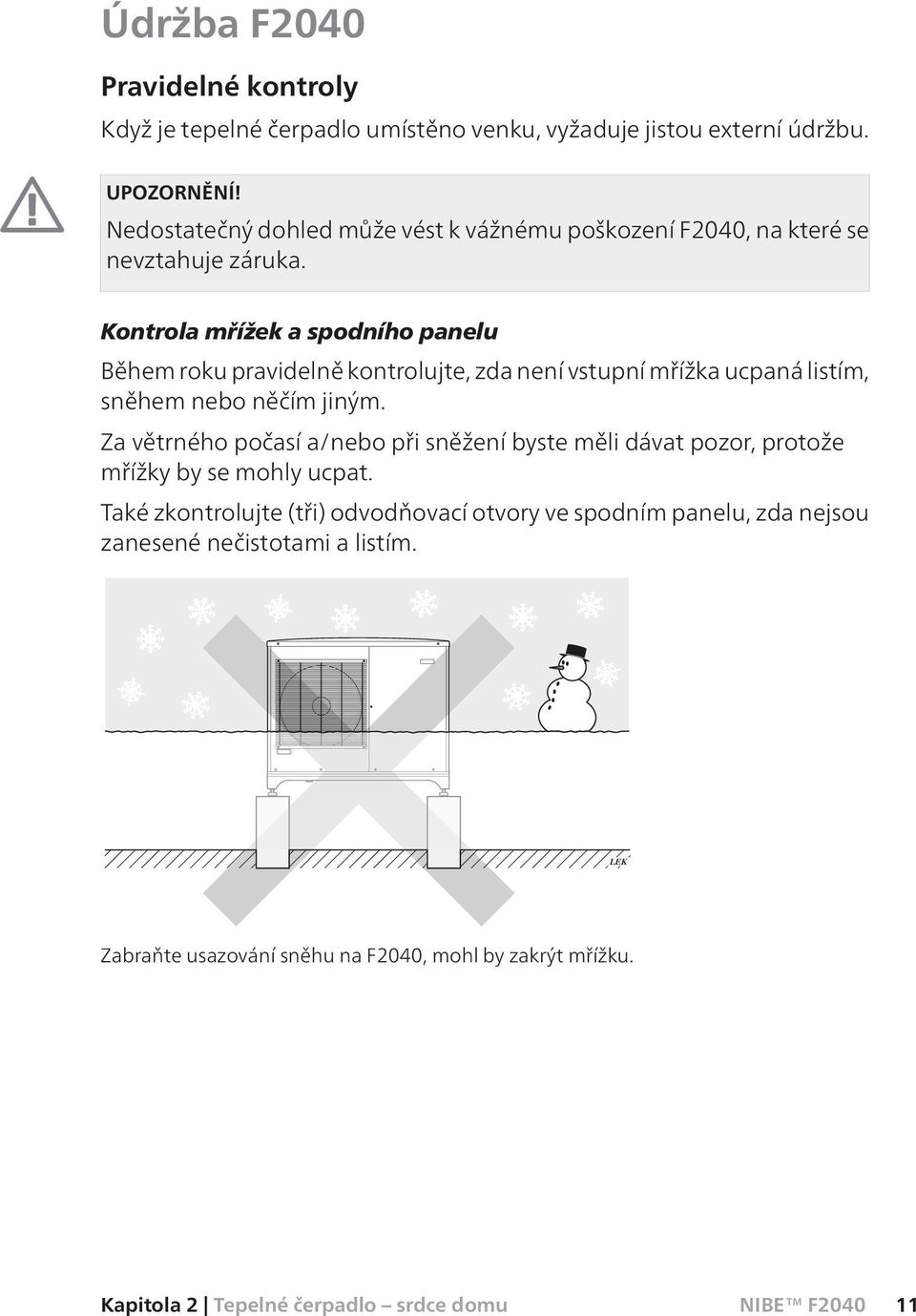 Kontrola mřížek a spodního panelu Během roku pravidelně kontrolujte, zda není vstupní mřížka ucpaná listím, sněhem nebo něčím jiným.