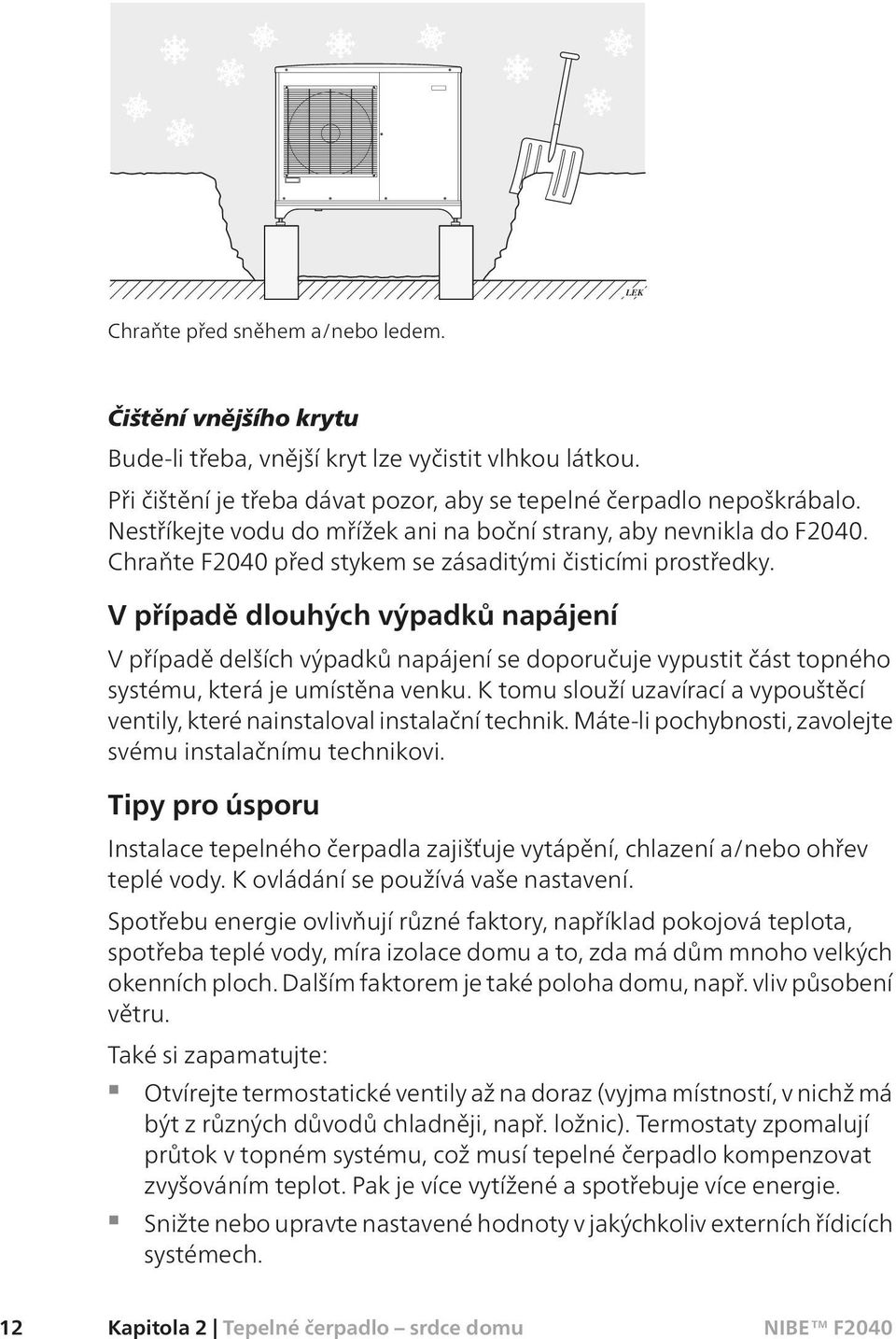 V případě dlouhých výpadků napájení V případě delších výpadků napájení se doporučuje vypustit část topného systému, která je umístěna venku.