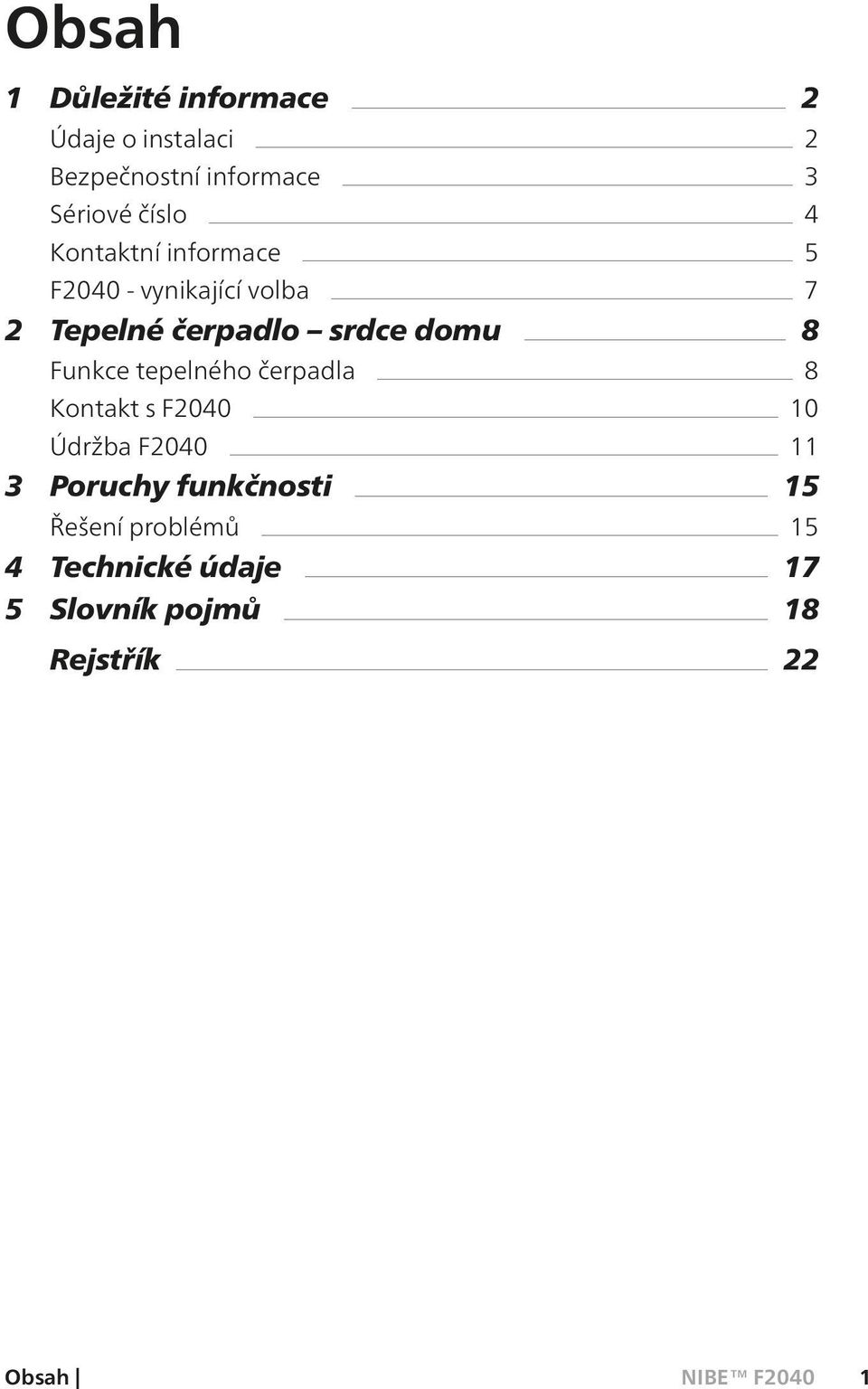 domu 8 Funkce tepelného čerpadla 8 Kontakt s F2040 10 Údržba F2040 11 3 Poruchy