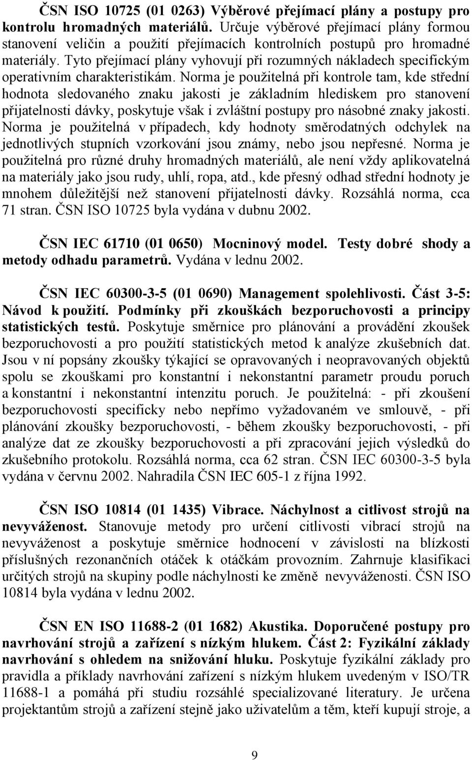 Tyto přejímací plány vyhovují při rozumných nákladech specifickým operativním charakteristikám.