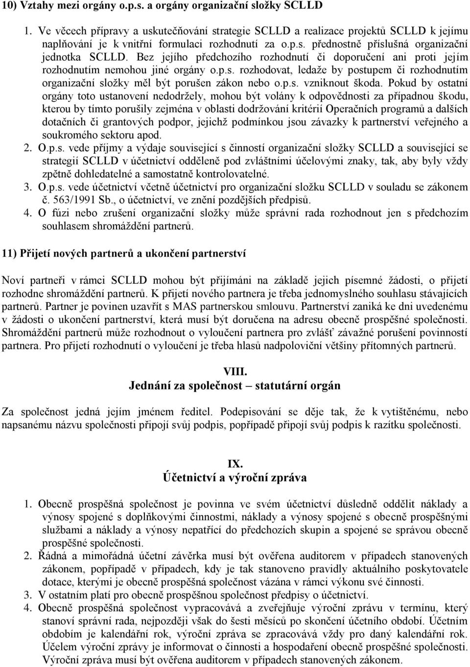 Bez jejího předchozího rozhodnutí či doporučení ani proti jejím rozhodnutím nemohou jiné orgány o.p.s. rozhodovat, ledaže by postupem či rozhodnutím organizační složky měl být porušen zákon nebo o.p.s. vzniknout škoda.