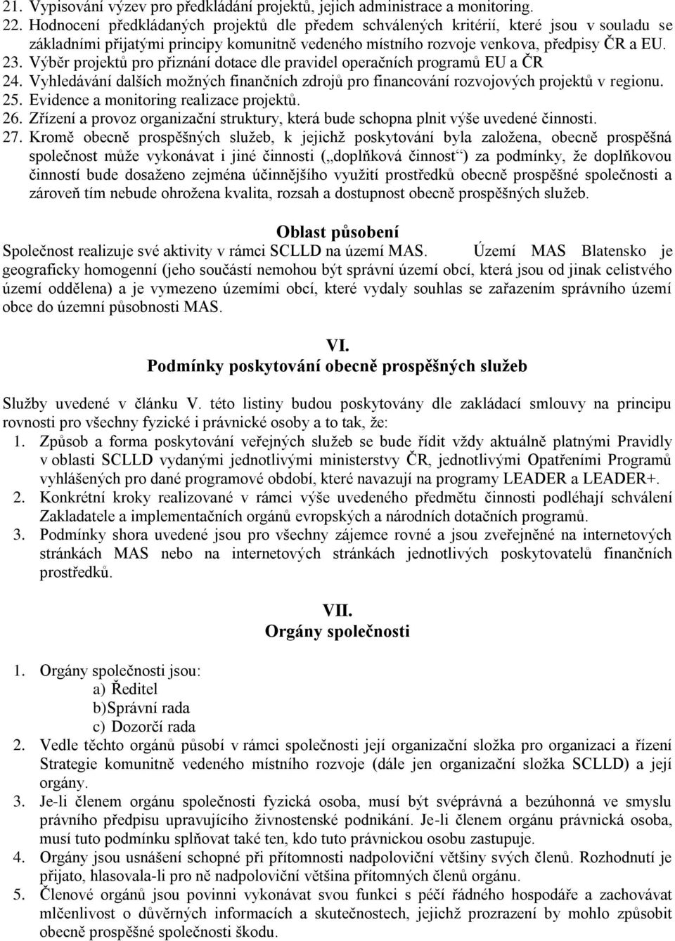 Výběr projektů pro přiznání dotace dle pravidel operačních programů EU a ČR 24. Vyhledávání dalších možných finančních zdrojů pro financování rozvojových projektů v regionu. 25.