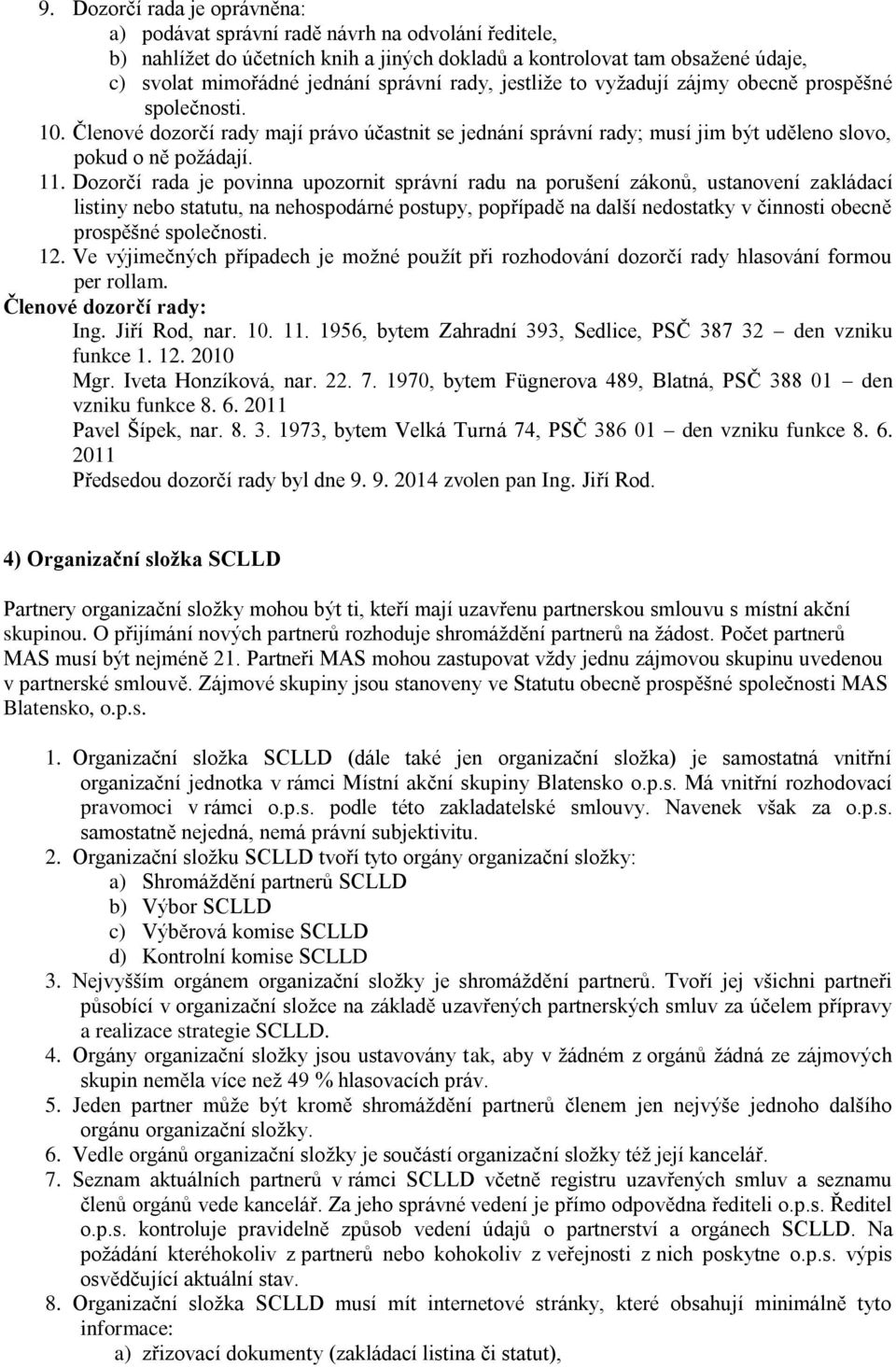 Dozorčí rada je povinna upozornit správní radu na porušení zákonů, ustanovení zakládací listiny nebo statutu, na nehospodárné postupy, popřípadě na další nedostatky v činnosti obecně prospěšné