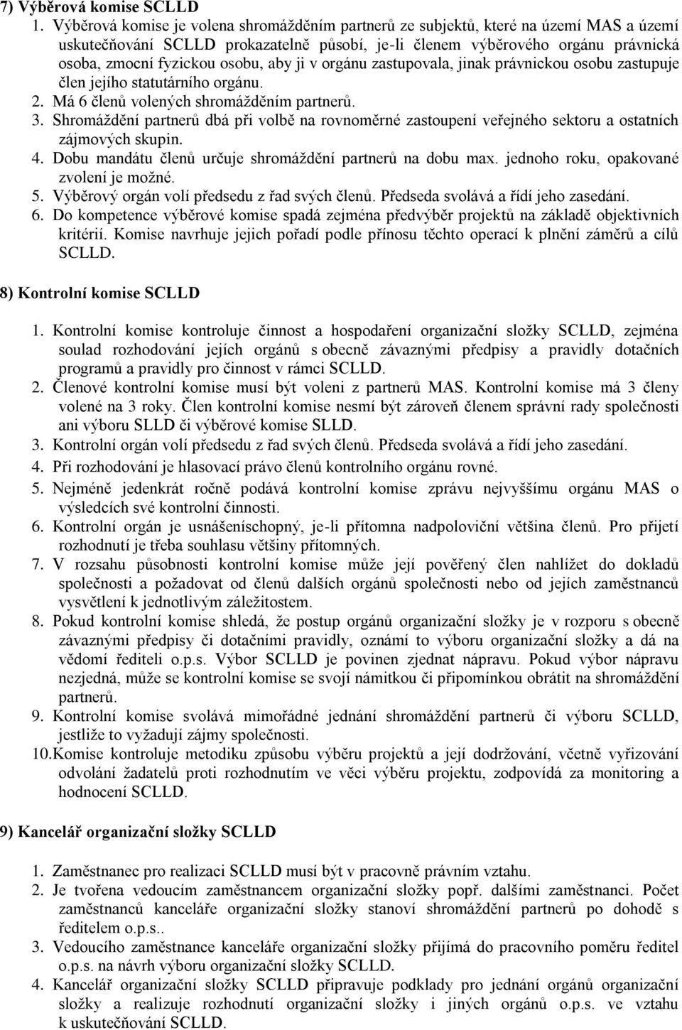 aby ji v orgánu zastupovala, jinak právnickou osobu zastupuje člen jejího statutárního orgánu. 2. Má 6 členů volených shromážděním partnerů. 3.